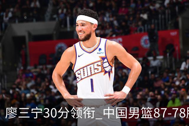 廖三宁30分领衔 中国男篮87-78胜沙特挺进亚运四强